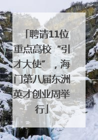 聘请11位重点高校“引才大使”，海门第八届东洲英才创业周举行