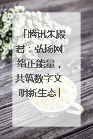 腾讯朱殿君：弘扬网络正能量，共筑数字文明新生态