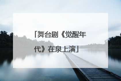 舞台剧《觉醒年代》在泉上演