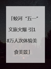 蛟河“五一”文旅火爆 引18万人次体验美食美景