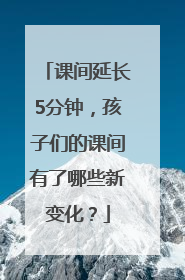 课间延长5分钟，孩子们的课间有了哪些新变化？