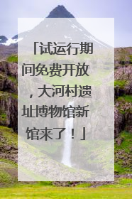 试运行期间免费开放，大河村遗址博物馆新馆来了！
