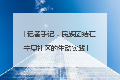 记者手记：民族团结在宁夏社区的生动实践