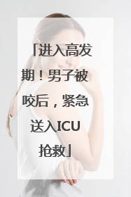 进入高发期！男子被咬后，紧急送入ICU抢救