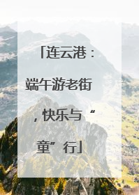 连云港：端午游老街，快乐与“童”行