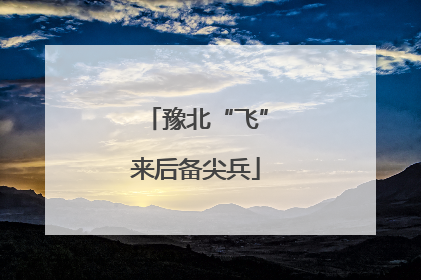 豫北“飞”来后备尖兵