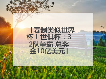 赛制类似世界杯！世俱杯：32队争霸 总奖金10亿美元