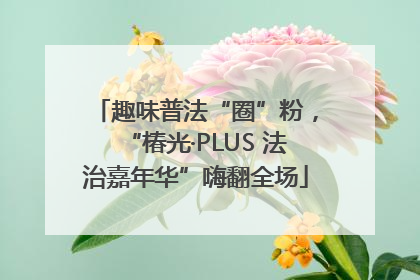 趣味普法“圈”粉，“椿光·PLUS 法治嘉年华”嗨翻全场