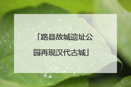 路县故城遗址公园再现汉代古城