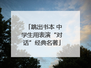 跳出书本 中学生用表演“对话”经典名著