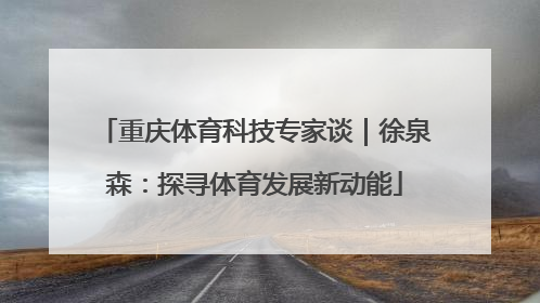 重庆体育科技专家谈｜徐泉森：探寻体育发展新动能