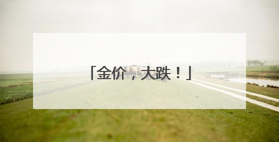金价，大跌！