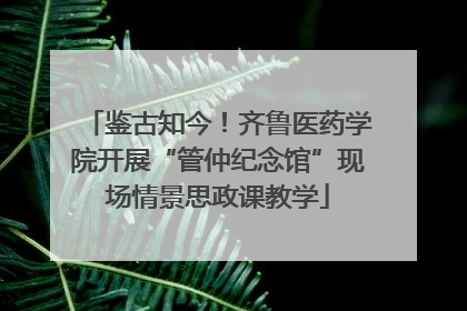 鉴古知今！齐鲁医药学院开展“管仲纪念馆”现场情景思政课教学