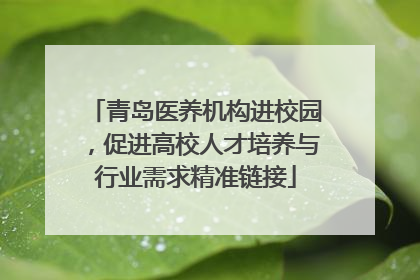 青岛医养机构进校园，促进高校人才培养与行业需求精准链接