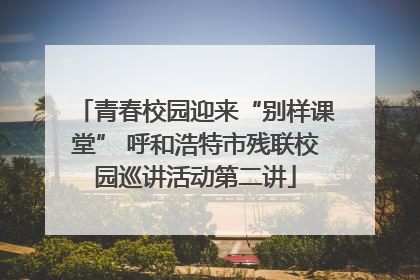 青春校园迎来“别样课堂” 呼和浩特市残联校园巡讲活动第二讲