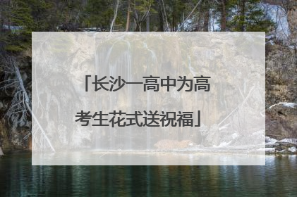 长沙一高中为高考生花式送祝福