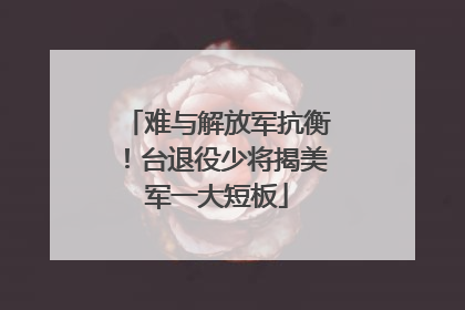 难与解放军抗衡！台退役少将揭美军一大短板