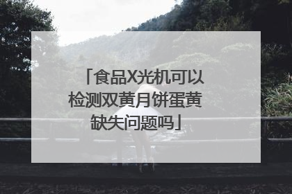 食品X光机可以检测双黄月饼蛋黄缺失问题吗