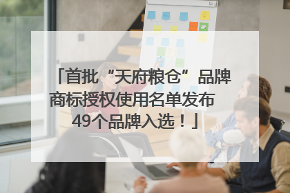 首批“天府粮仓”品牌商标授权使用名单发布 49个品牌入选！