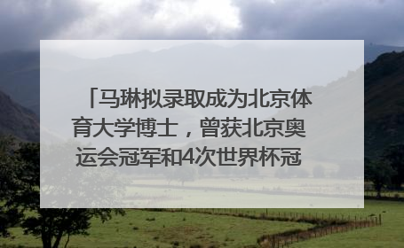 马琳拟录取成为北京体育大学博士，曾获北京奥运会冠军和4次世界杯冠军，张继科：他是神