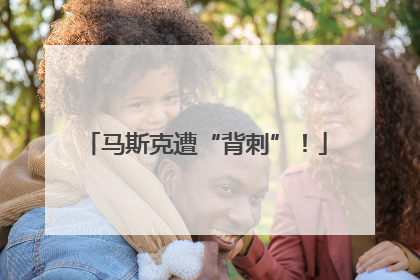 马斯克遭“背刺”！