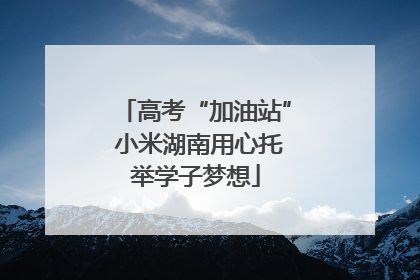 高考“加油站” 小米湖南用心托举学子梦想