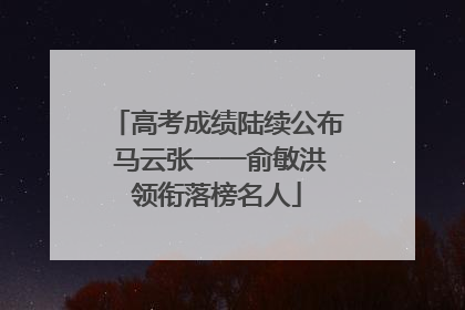 高考成绩陆续公布 马云张一一俞敏洪领衔落榜名人