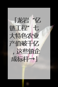 龙岩“亿链工程”七大特色农业产值破千亿，这些镇企成标杆→
