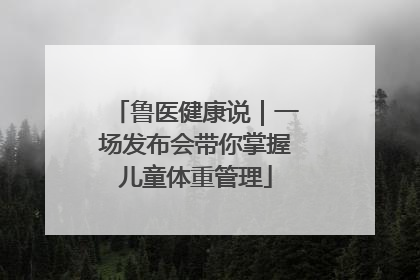 鲁医健康说｜一场发布会带你掌握儿童体重管理