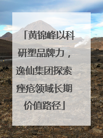 黄锦峰以科研塑品牌力，逸仙集团探索痤疮领域长期价值路径