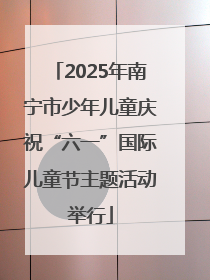 2025年南宁市少年儿童庆祝“六一”国际儿童节主题活动举行