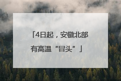4日起，安徽北部有高温“冒头”