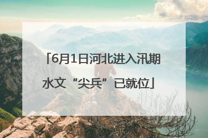 6月1日河北进入汛期 水文“尖兵”已就位