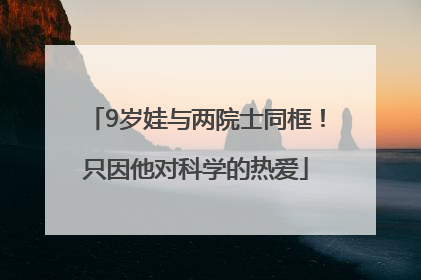 9岁娃与两院士同框！只因他对科学的热爱