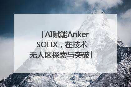 AI赋能Anker SOLIX，在技术无人区探索与突破