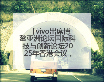 vivo出席博鳌亚洲论坛国际科技与创新论坛2025年香港会议，共话人工智能未来图景